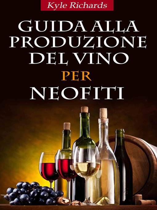 Title details for Guida Alla Produzione Del Vino Per Neofiti by Kyle Richards - Available